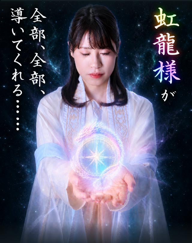 虹龍様が全部、全部、導いてくれる…… 